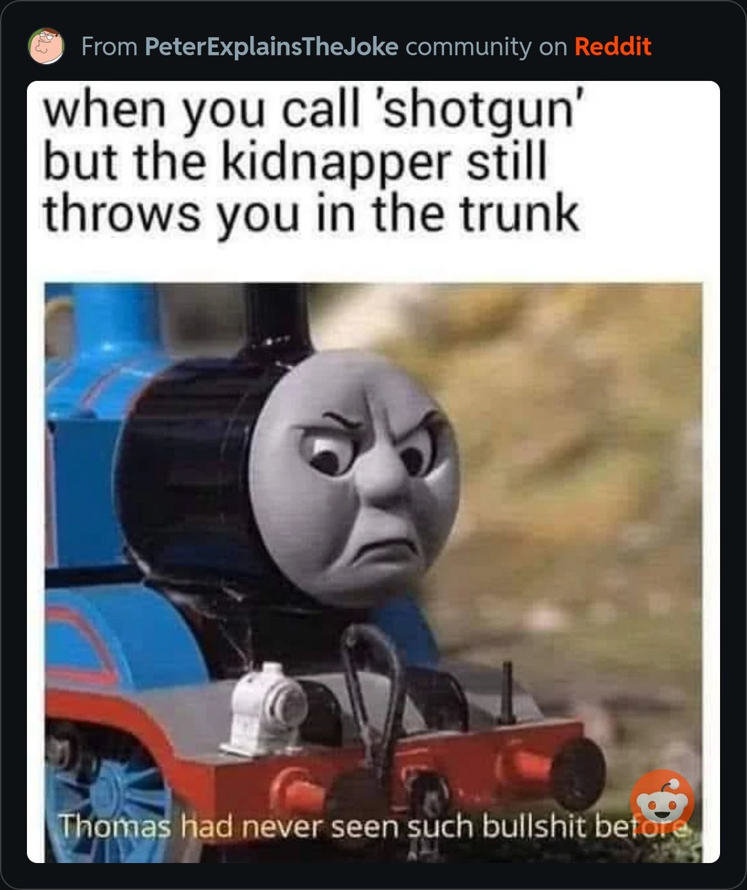 when you call 'shotgun' but the kidnapper still throws you in the trunk Thomas had never seen such bullshit before