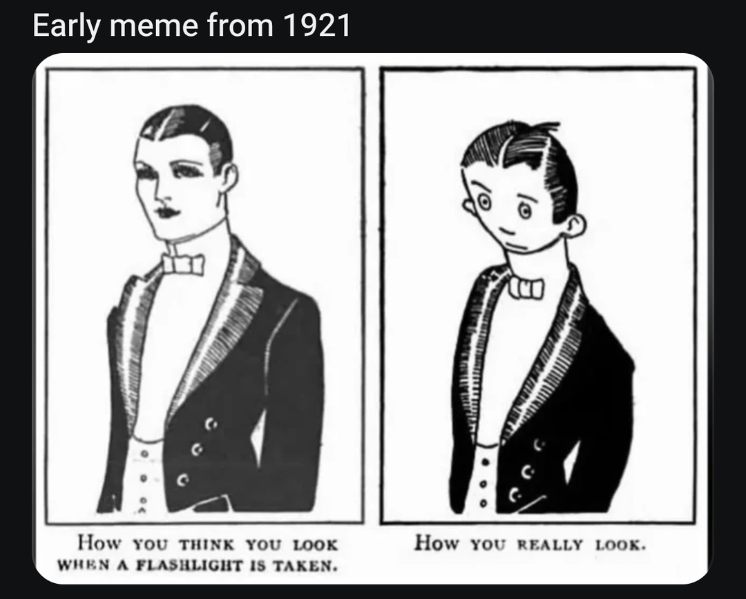 Early meme from 1921 How you think you look WHEN A FLASHLIGHT IS TAKEN. How YOU REALLY LOOK.