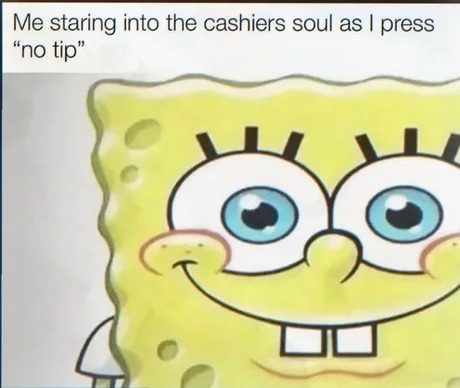 Me staring into the cashiers soul as I press 