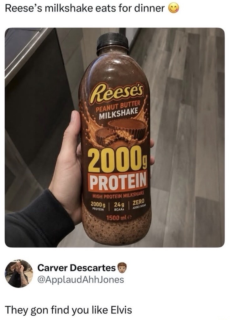Reese's milkshake eats for dinner. Reese's Peanut Butter Milkshake. 2000g Protein. High Protein Milkshake. 24g BCAAs. Zero Added Sugar. 1500 ml. Carver Descartes @ApplaudAhhJones. They gon find you like Elvis.