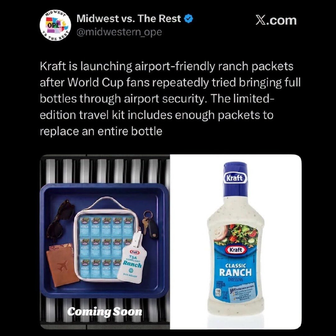 Midwest vs. The Rest @midwestern_ope X.com Kraft is launching airport-friendly ranch packets after World Cup fans repeatedly tried bringing full bottles through airport security. The limited-edition travel kit includes enough packets to replace an entire bottle. Coming Soon. Kraft TSA Compliant Ranch 3-1-1 Ready. Kraft Classic Ranch Dressing.