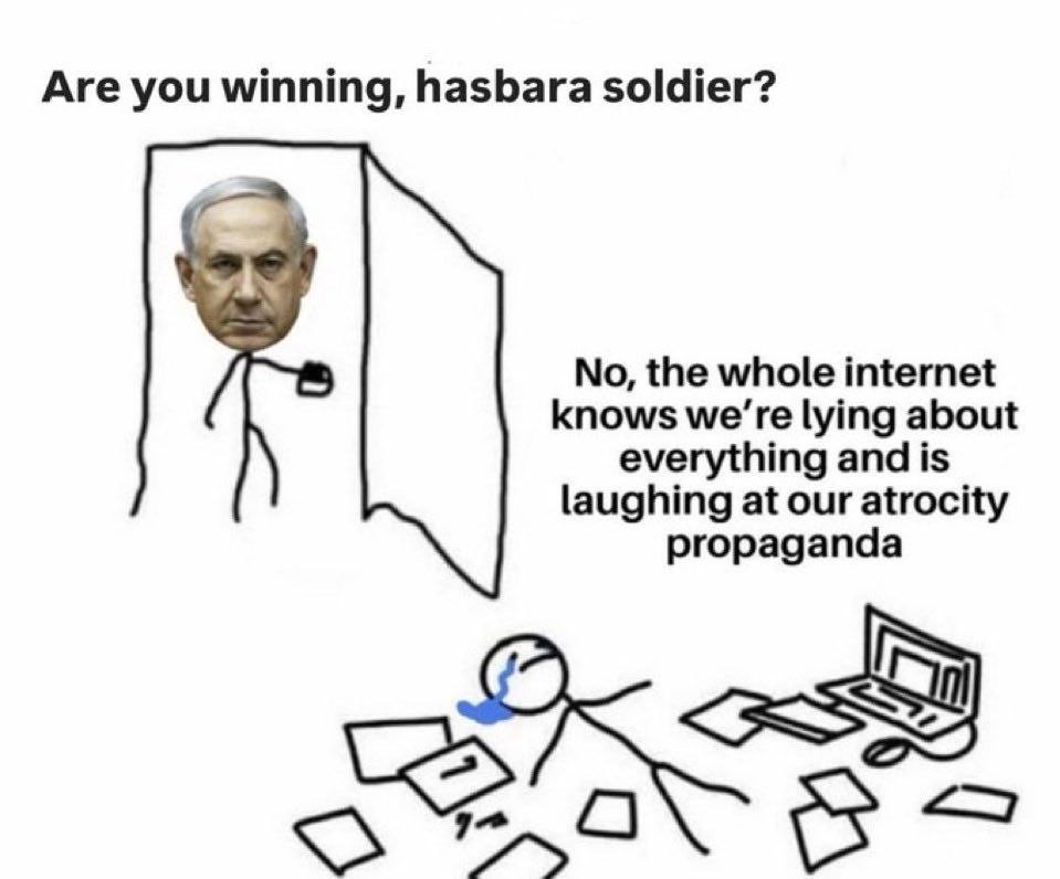 Are you winning, hasbara soldier? No, the whole internet knows we're lying about everything and is laughing at our atrocity propaganda