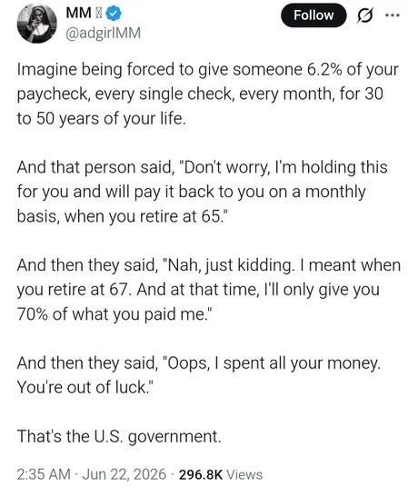 Imagine being forced to give someone 6.2% of your paycheck, every single check, every month, for 30 to 50 years of your life. And that person said, 