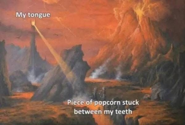My tongue. Piece of popcorn stuck between my teeth.