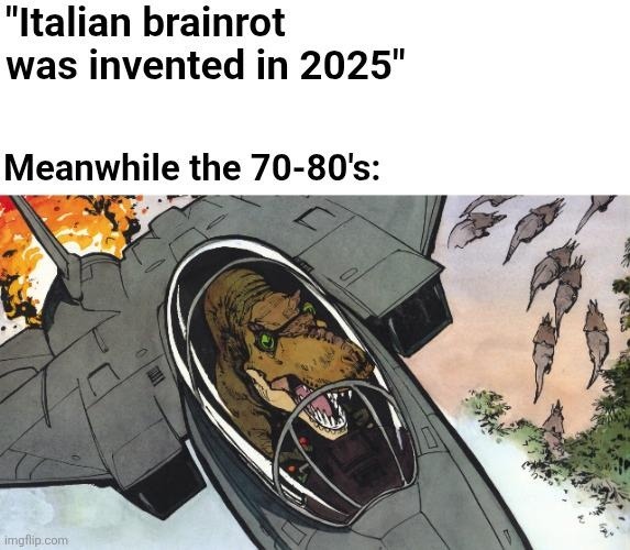 Italian brainrot was invented in 2025 Meanwhile the 70-80's: