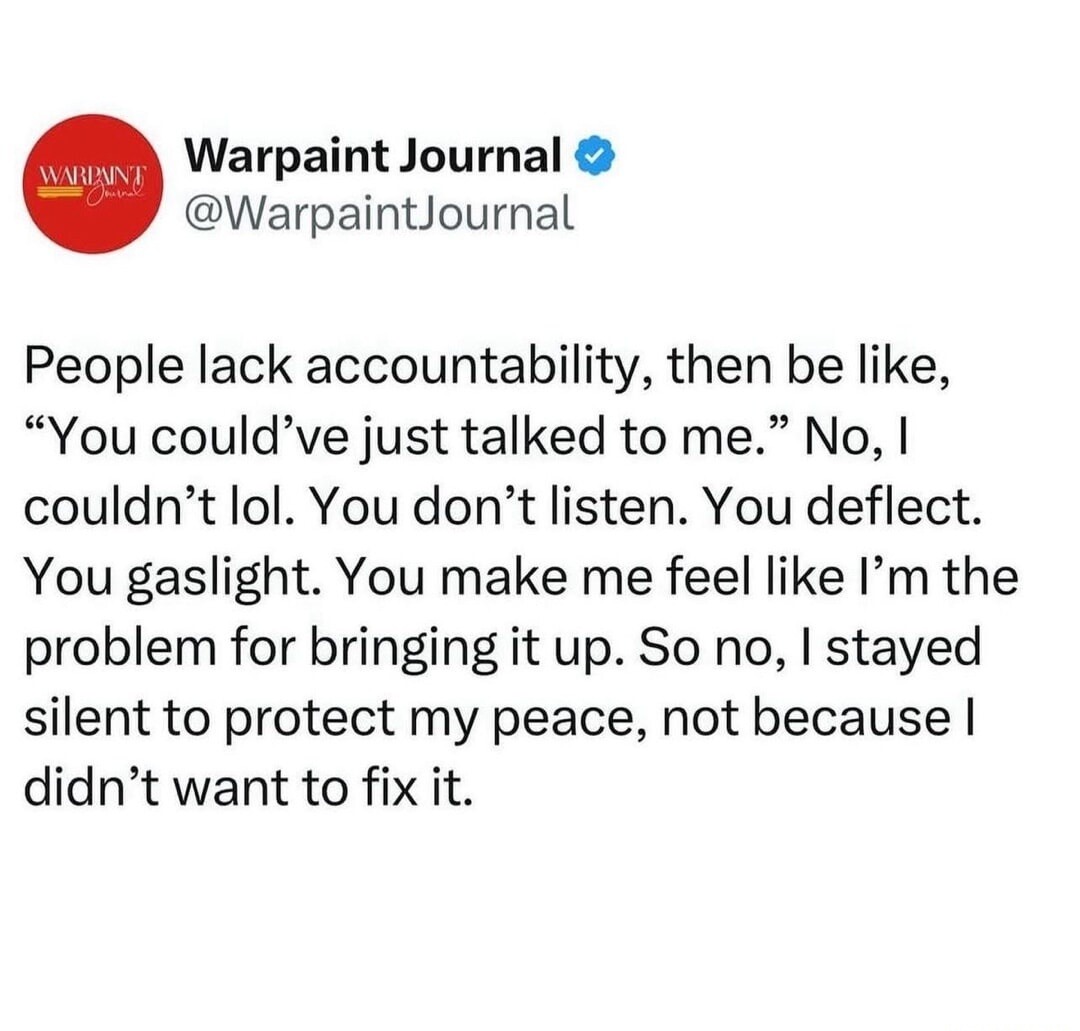 People lack accountability, then be like, “You could’ve just talked to me.” No, I couldn’t lol. You don’t listen. You deflect. You gaslight. You make me feel like I’m the problem for bringing it up. So no, I stayed silent to protect my peace, not because I didn’t want to fix it.