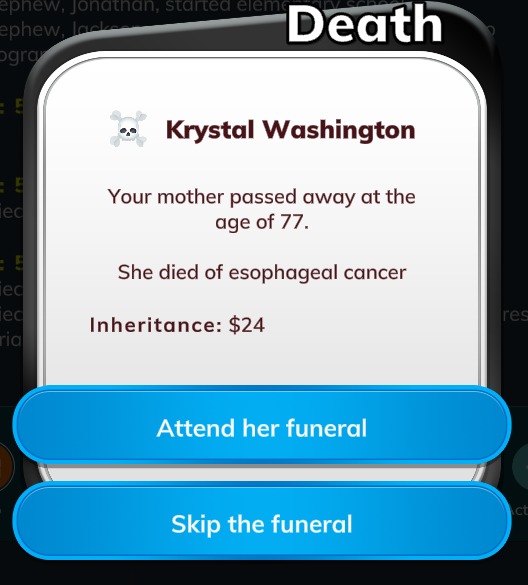 Death Krystal Washington Your mother passed away at the age of 77. She died of esophageal cancer Inheritance: $24 Attend her funeral Skip the funeral
