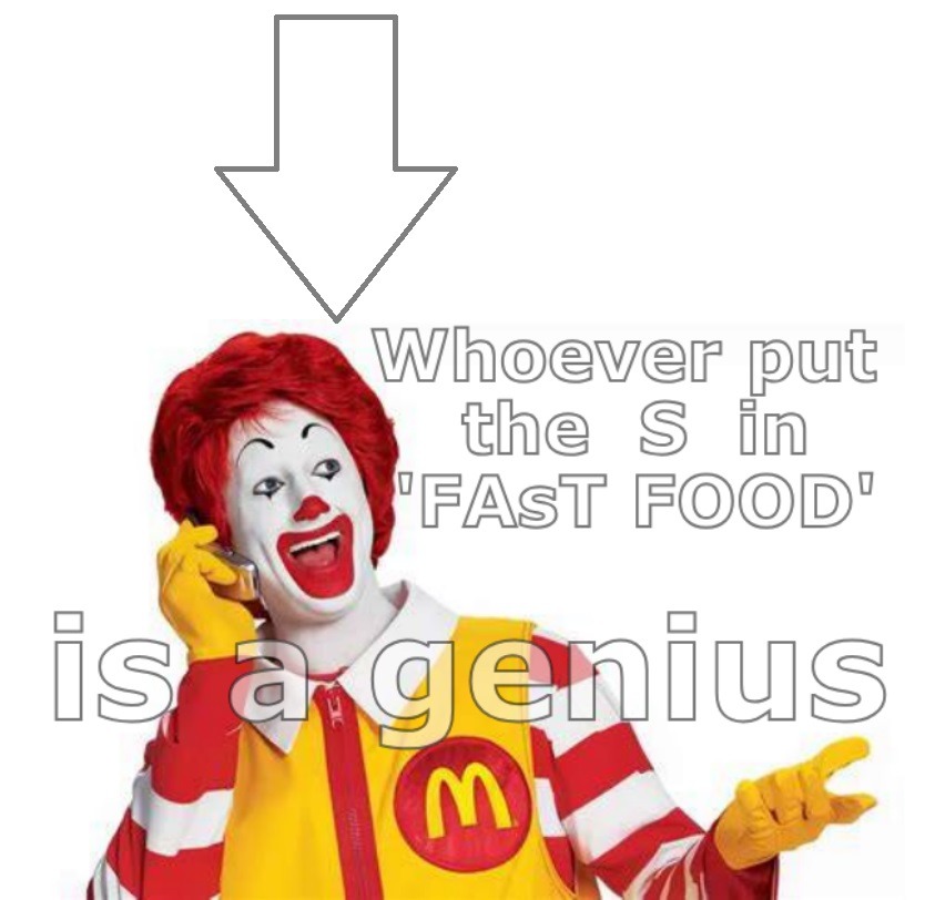 Whoever put the S in 'FAST FOOD' is a genius