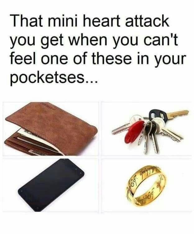 That mini heart attack you get when you can't feel one of these in your pocketses...