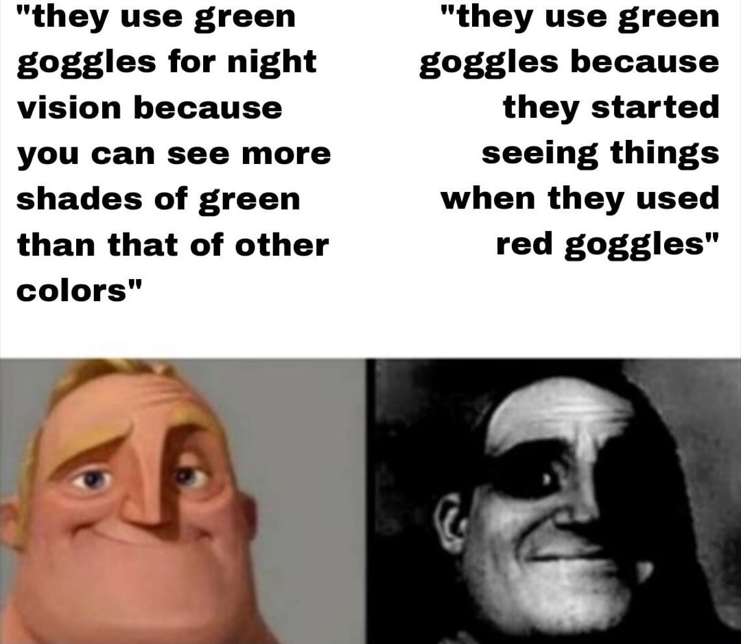 they use green goggles for night vision because you can see more shades of green than that of other colors they use green goggles because they started seeing things when they used red goggles