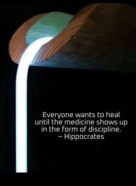 Everyone wants to heal until the medicine shows up in the form of discipline. - Hippocrates