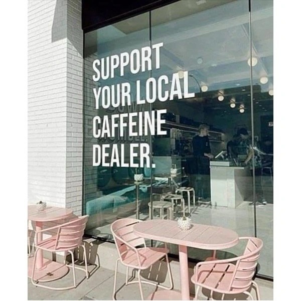 SUPPORT YOUR LOCAL CAFFEINE DEALER.