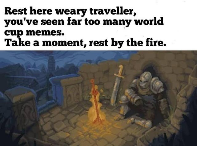 Rest here weary traveller, you've seen far too many world cup memes. Take a moment, rest by the fire.