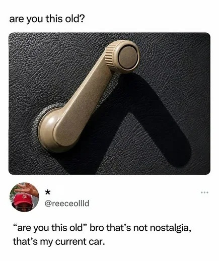 are you this old? “are you this old” bro that’s not nostalgia, that’s my current car.