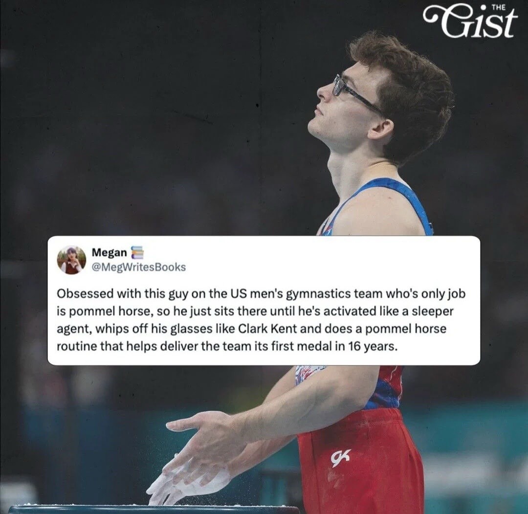 The Gist. Obsessed with this guy on the US men's gymnastics team who's only job is pommel horse, so he just sits there until he's activated like a sleeper agent, whips off his glasses like Clark Kent and does a pommel horse routine that helps deliver the team its first medal in 16 years.