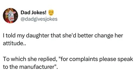 Dad Jokes! @dadgivesjokes I told my daughter that she'd better change her attitude.. To which she replied, 