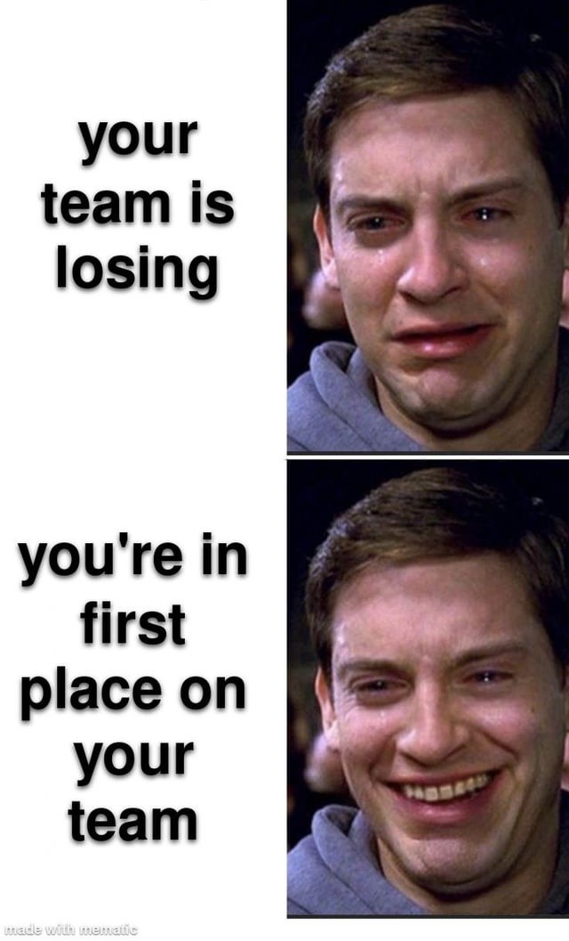 your team is losing you're in first place on your team