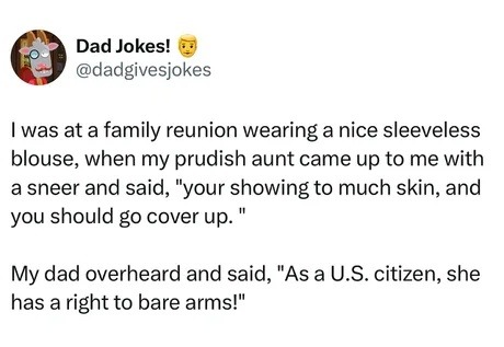 I was at a family reunion wearing a nice sleeveless blouse, when my prudish aunt came up to me with a sneer and said, 