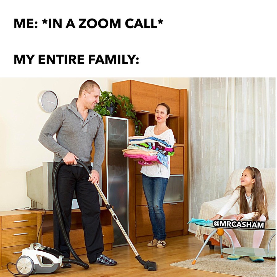 ME: *IN A ZOOM CALL* MY ENTIRE FAMILY: @MRCASHAM