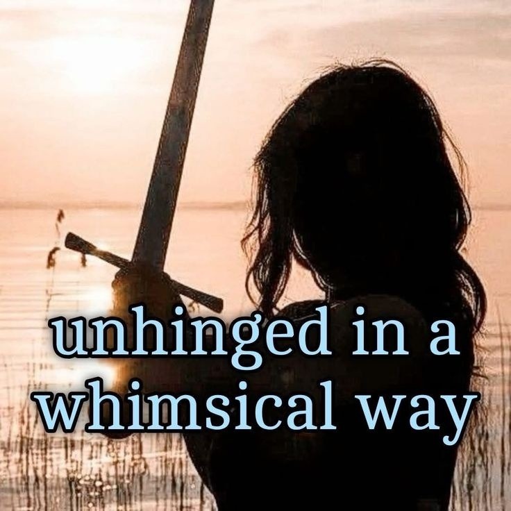 unhinged in a whimsical way