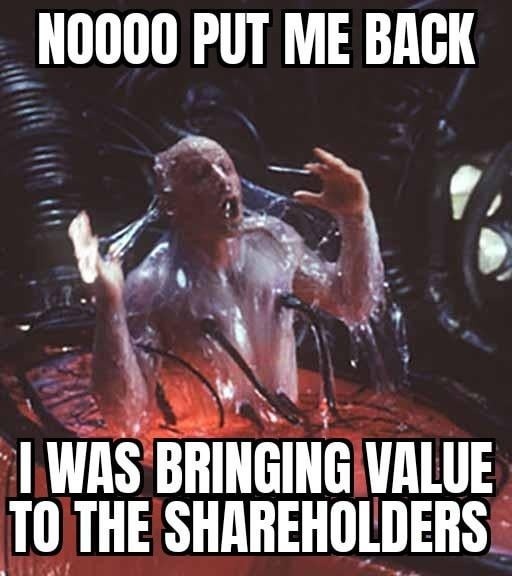 NOOOOO PUT ME BACK I WAS BRINGING VALUE TO THE SHAREHOLDERS