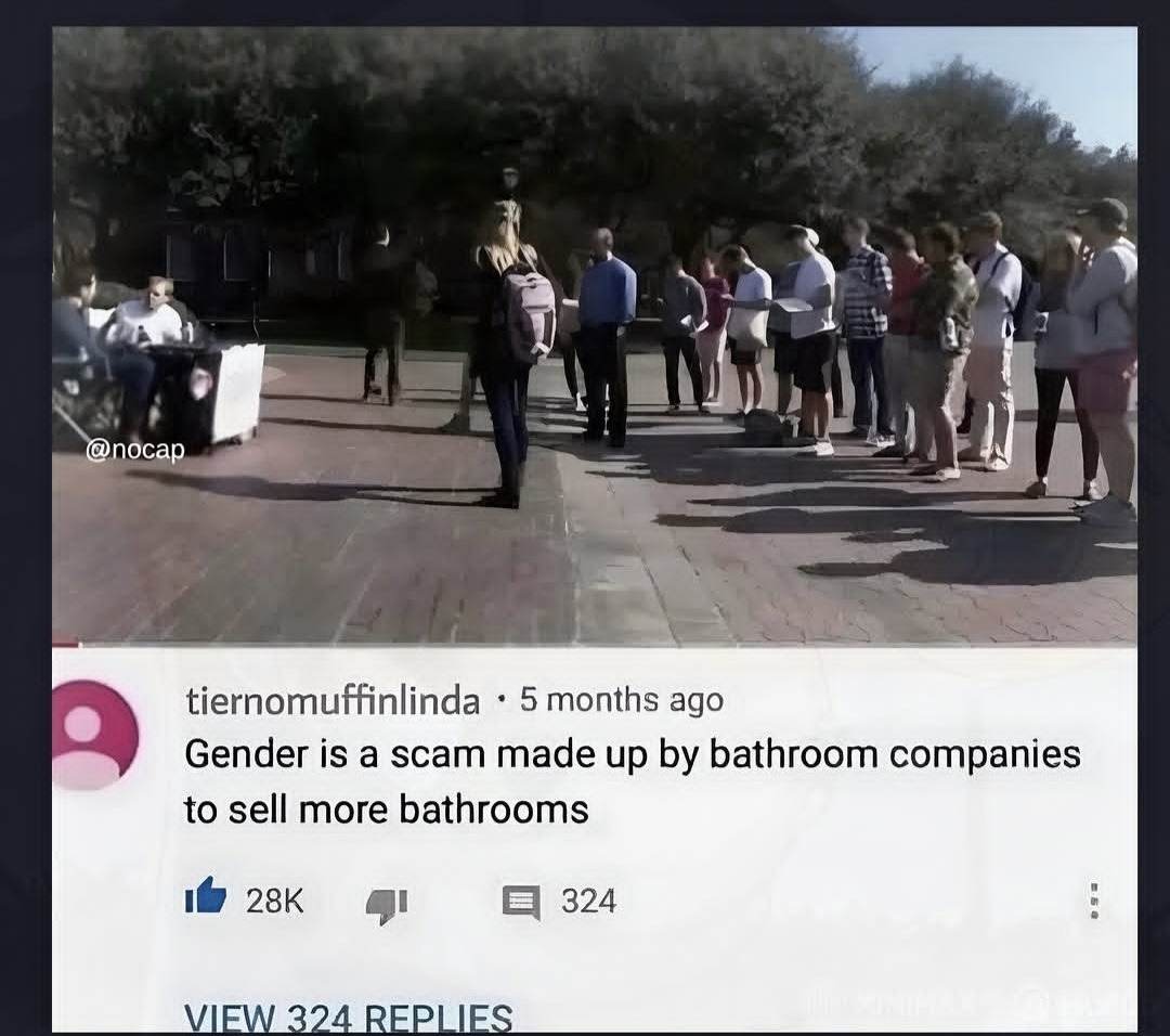 Gender is a scam made up by bathroom companies to sell more bathrooms. @nocap