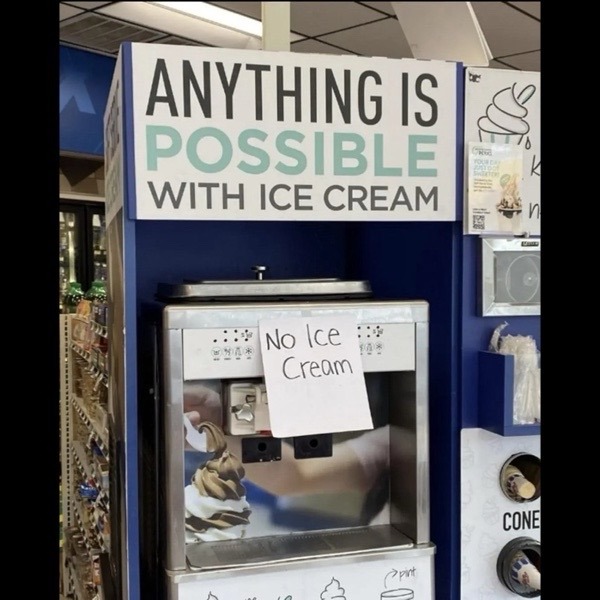ANYTHING IS POSSIBLE WITH ICE CREAM. No Ice Cream.
