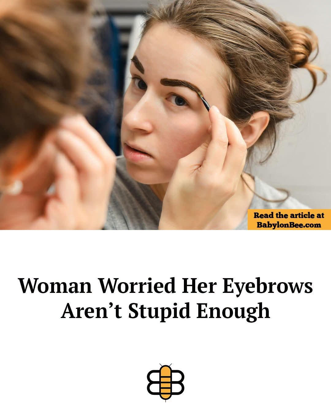 Read the article at BabylonBee.com Woman Worried Her Eyebrows Aren't Stupid Enough