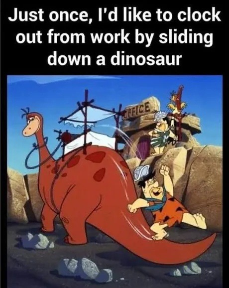 Just once, I'd like to clock out from work by sliding down a dinosaur