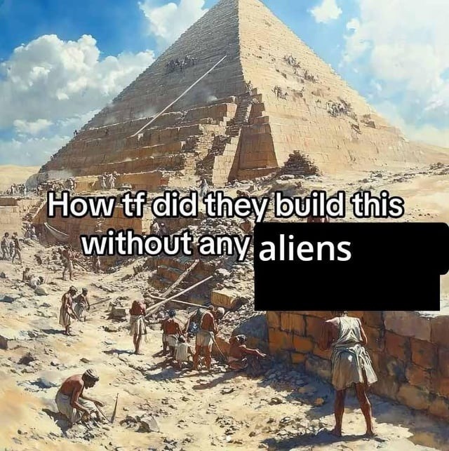 How tf did they build this without any aliens