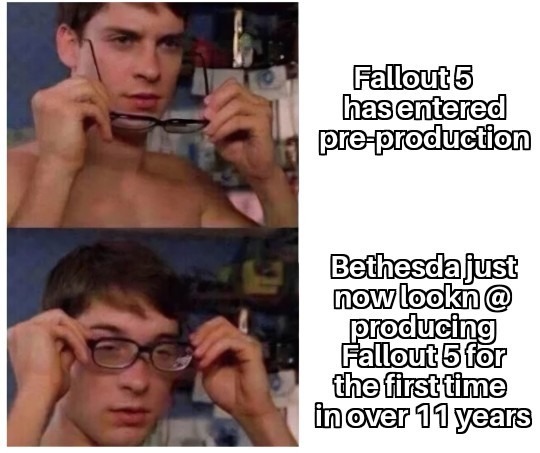 Fallout 5 has entered pre-production. Bethesda just now lookn @ producing Fallout 5 for the first time in over 11 years.