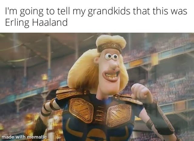 I'm going to tell my grandkids that this was Erling Haaland made with mematic