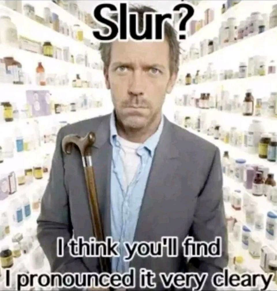 Slur? I think you'll find I pronounced it very clearly.