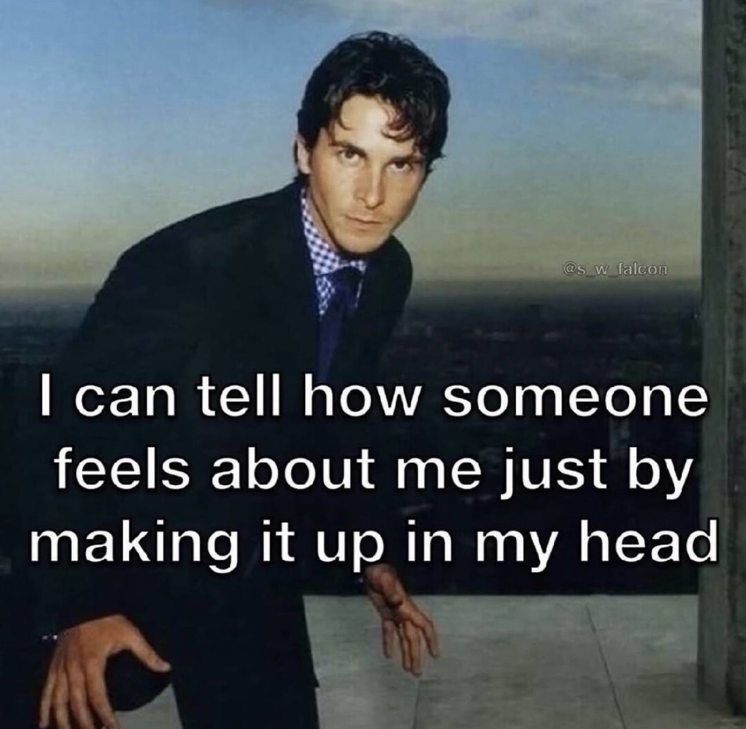 I can tell how someone feels about me just by making it up in my head