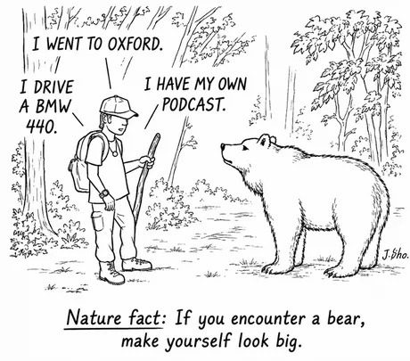 I went to Oxford. I drive a BMW 440. I have my own podcast. Nature fact: If you encounter a bear, make yourself look big.
