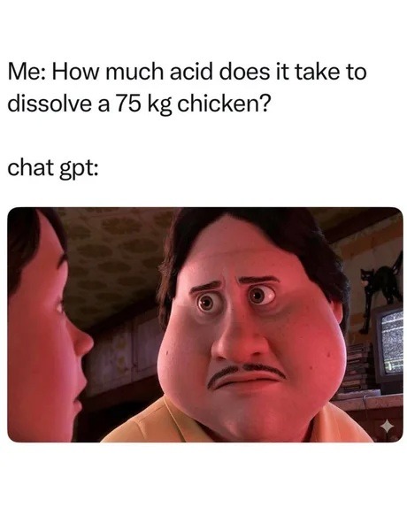 Me: How much acid does it take to dissolve a 75 kg chicken? chat gpt: