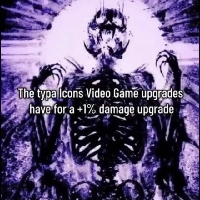 The typa Icons Video Game upgrades have for a +1% damage upgrade