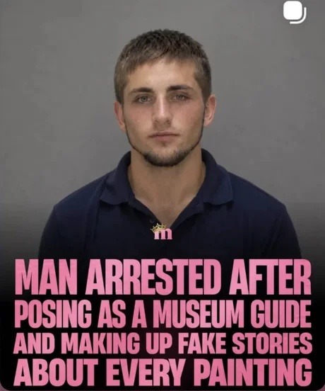 MAN ARRESTED AFTER POSING AS A MUSEUM GUIDE AND MAKING UP FAKE STORIES ABOUT EVERY PAINTING