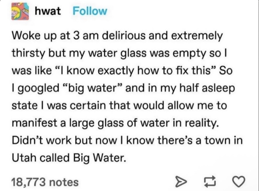 Woke up at 3 am delirious and extremely thirsty but my water glass was empty so I was like 