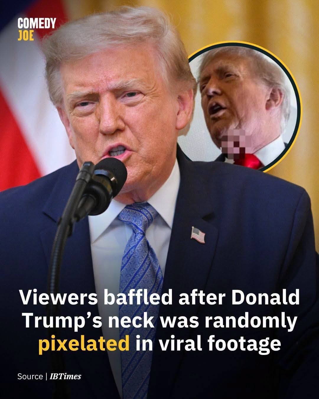 COMEDY JOE Viewers baffled after Donald Trump's neck was randomly pixelated in viral footage Source | IBTimes