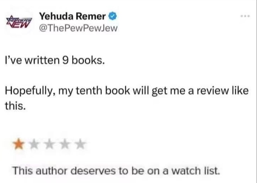 Yehuda Remer @ThePewPewJew I've written 9 books. Hopefully, my tenth book will get me a review like this. This author deserves to be on a watch list.