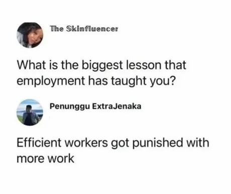 The Skinfluencer What is the biggest lesson that employment has taught you? Penunggu ExtraJenaka Efficient workers got punished with more work