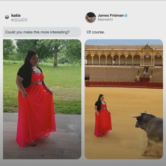 katie Could you make this more interesting? James Fridman @fjamie013 Of course.