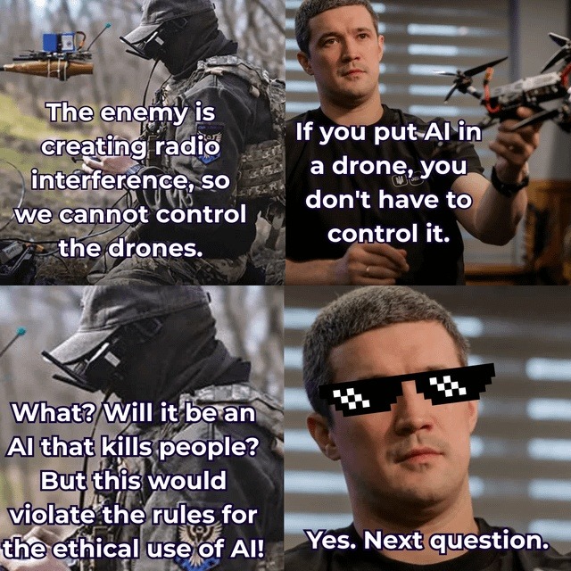 The enemy is creating radio interference, so we cannot control the drones. If you put AI in a drone, you don't have to control it. What? Will it be an AI that kills people? But this would violate the rules for the ethical use of AI! Yes. Next question.