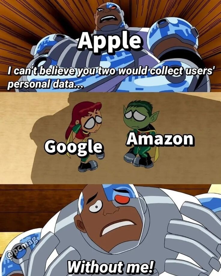 Apple I can't believe you two would collect users' personal data... Google Amazon Without me!
