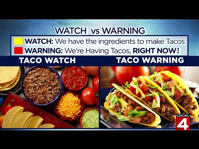 WATCH vs WARNING. WATCH: We have the ingredients to make Tacos. WARNING: We're Having Tacos, RIGHT NOW! TACO WATCH. TACO WARNING. LOCAL 4.