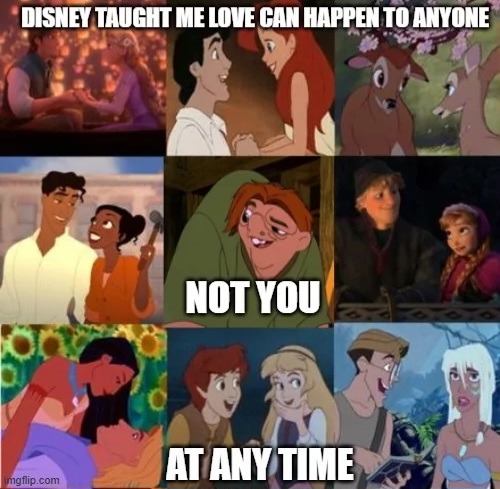 DISNEY TAUGHT ME LOVE CAN HAPPEN TO ANYONE NOT YOU AT ANY TIME