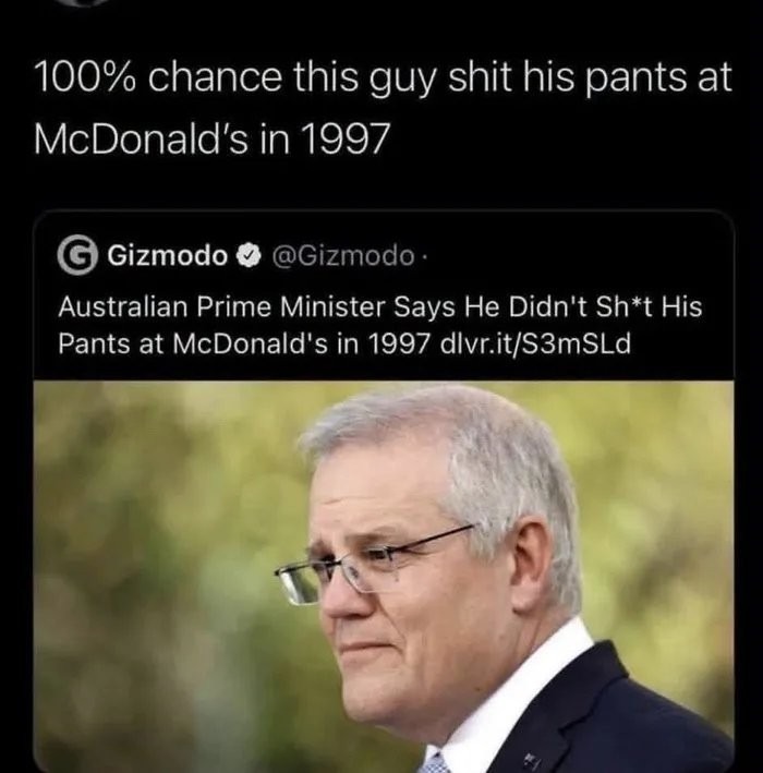 100% chance this guy shit his pants at McDonald's in 1997. Gizmodo @Gizmodo. Australian Prime Minister Says He Didn't Sh*t His Pants at McDonald's in 1997 dlvr.it/S3mSLd
