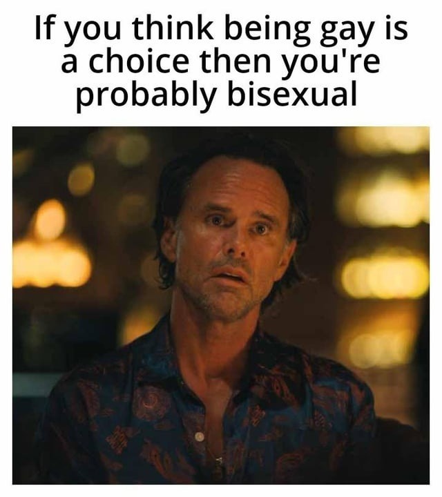 If you think being gay is a choice then you're probably bisexual