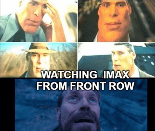 WATCHING IMAX FROM FRONT ROW